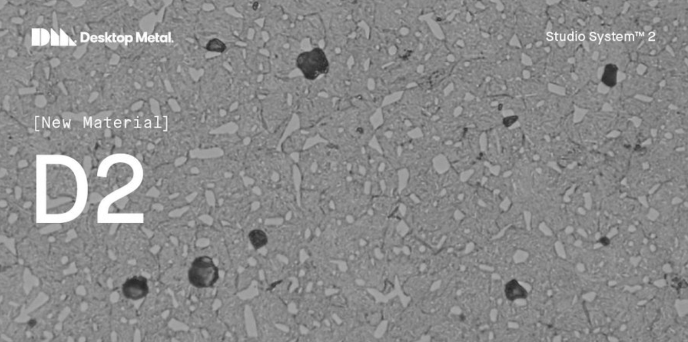 Desktop Metal Qualifies D2 Tool Steel for Additive Manufacturing with